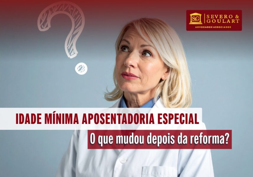 Qual é a idade mínima da aposentadoria especial: o que mudou após a reforma